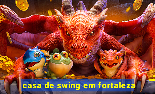 casa de swing em fortaleza